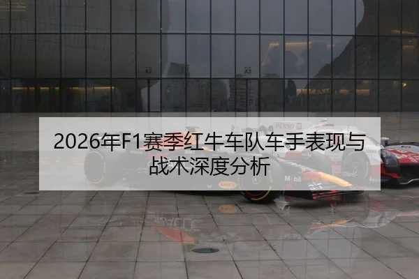 2026年F1赛季红牛车队车手表现与战术深度分析